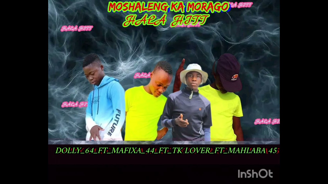 MOSHALENG KA MORAGO_HALA_HIT_TK LOVER_DOLLY_64_FT_MAFIXA_44_FT_MAHLABA_45