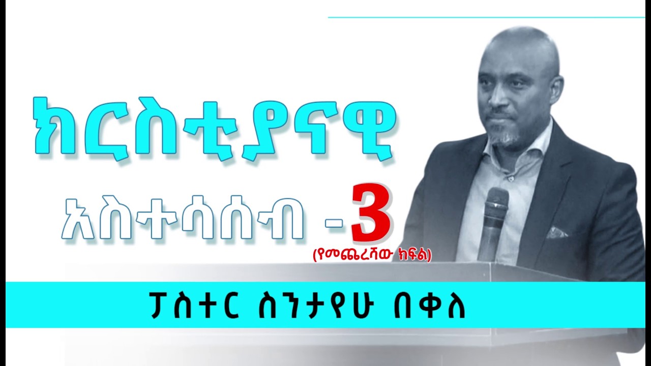 ክርስቲያናዊ አስተሳሰብ ፓስተር ስንታየሁ በቀለ_Christian thinking_Pastor Sintayehu Bekele Part 3
