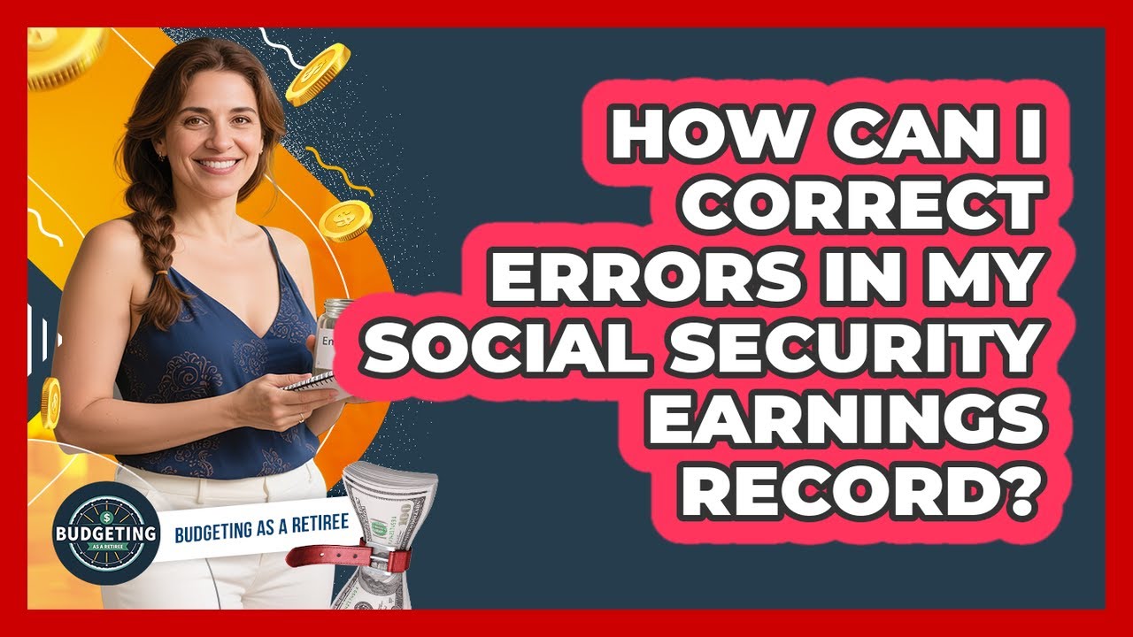 How Can I Correct Errors In My Social Security Earnings Record? - Budgeting as a Retiree