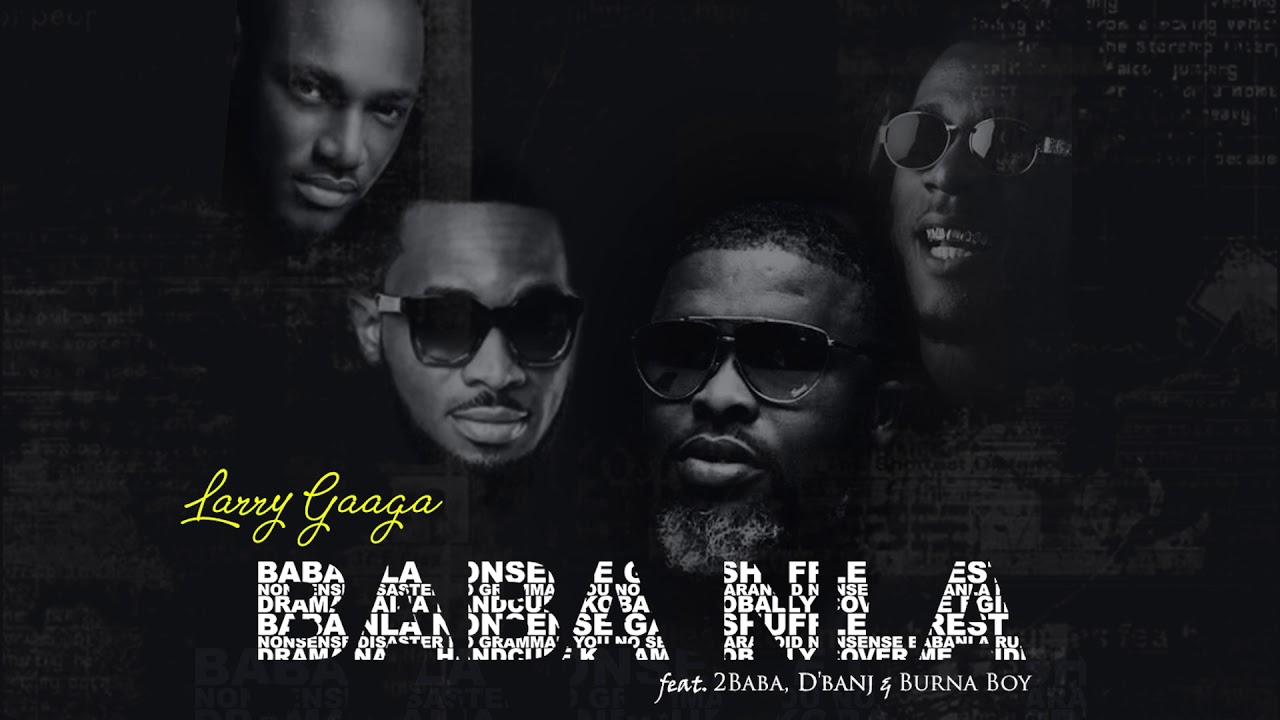 Baba Nla - Larry Gaaga feat 2Baba, D'banj & Burna Boy