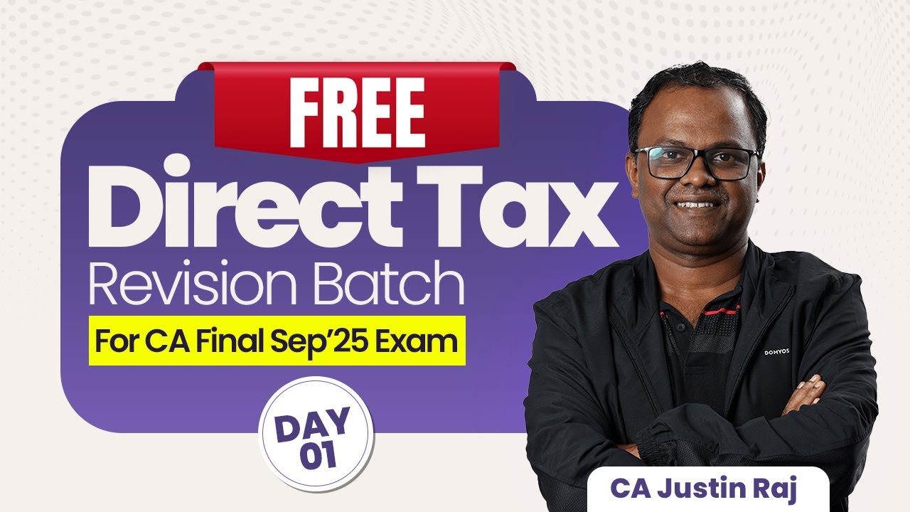 CA FINAL | DIRECT TAX | FREE REVISION BATCH FOR SEPT'25 EXAM | CA JUSTIN RAJ | DAY 01 #cafinal #exam