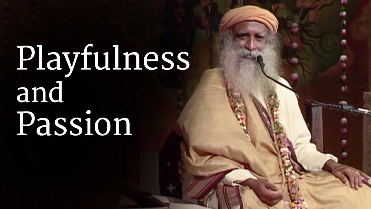 Playfulness and Passion | Sadhguru