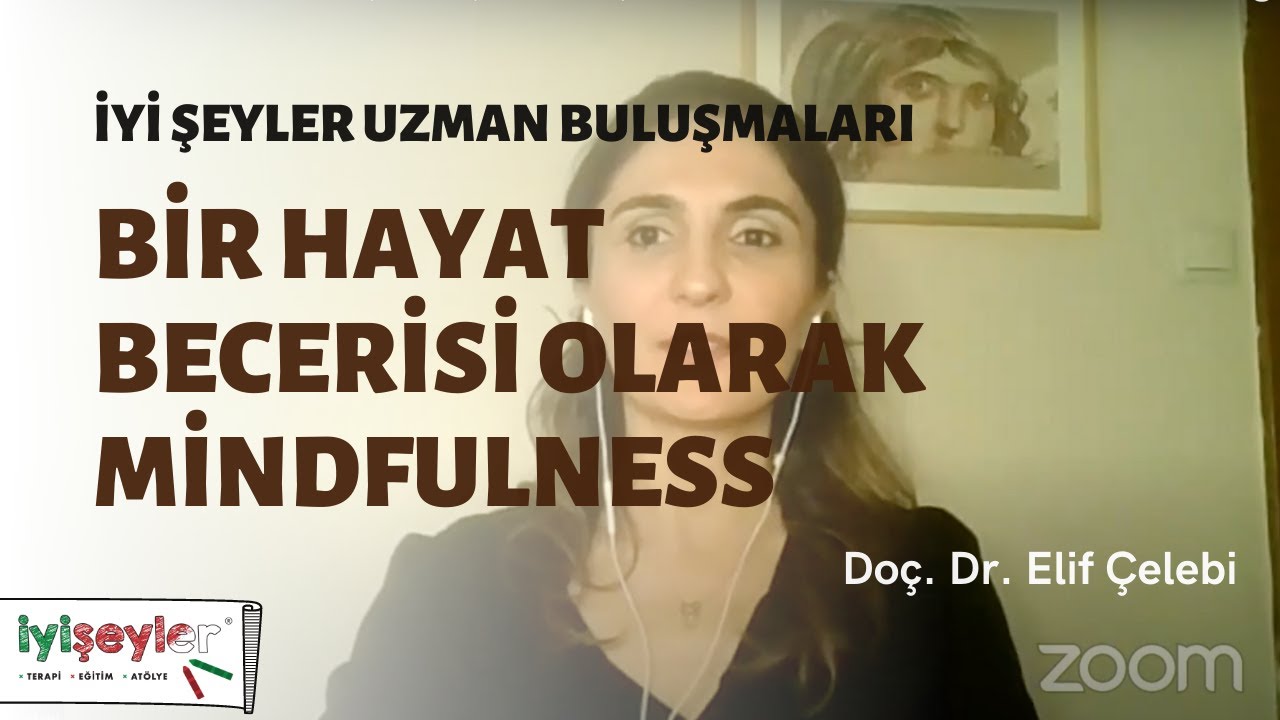 İyi Şeyler Uzman Buluşmaları - Doç. Dr. Elif Çelebi - Bir Hayat Becerisi Olarak Mindfulness