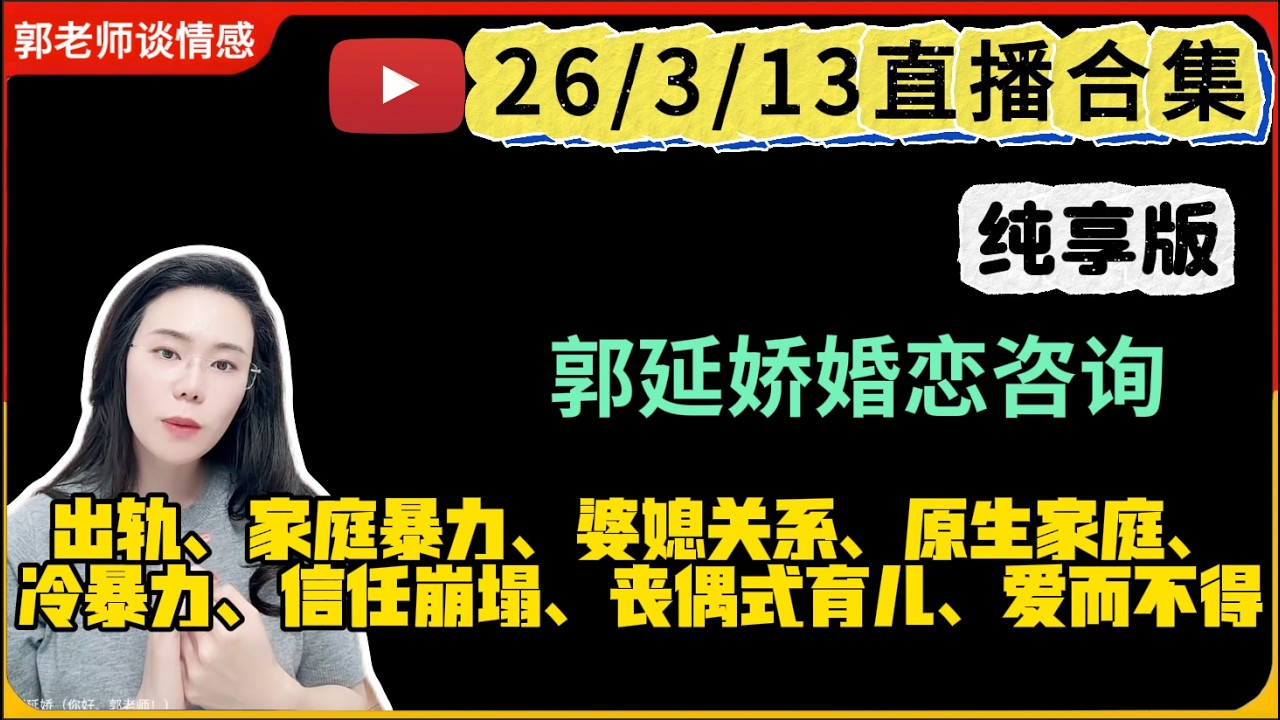 郭延娇.情感切片室26.3.13婚恋咨询直播合集纯享版：二婚、出轨、抚养权、婆媳关系、原生家庭、丧偶式育儿