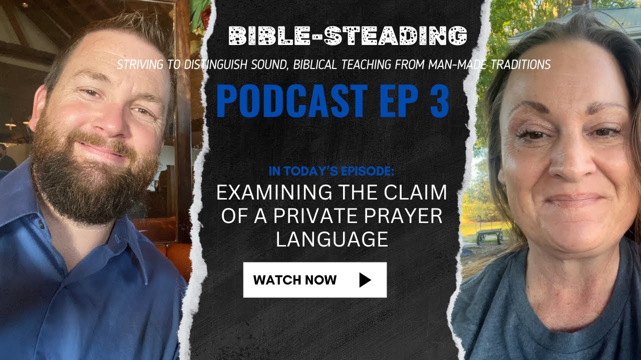 Bible-Steading Podcast (EP3):  Examining The Claim of a Private Prayer Language
