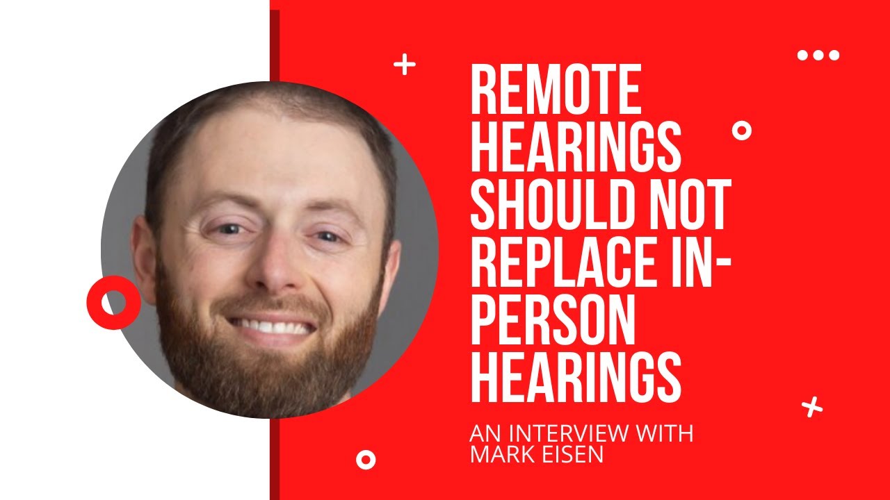 Remote Hearings Should Not Replace In-Person Hearings: An Interview With Mark Eisen