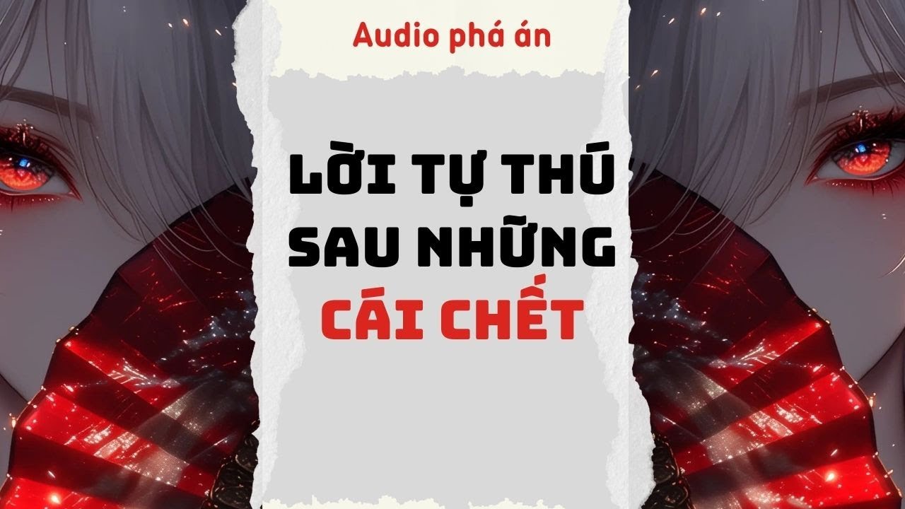 [ TRUYỆN AUDIO ] Lời tự thú sau những cái chết (Full) | Rắn Audio #truyenaudio #audio