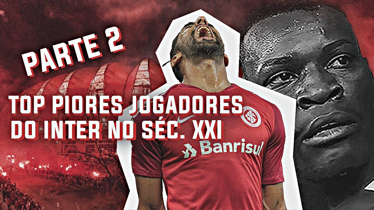 TOP - PIORES JOGADORES DO INTER NO SÉC. XXI | PARTE 2