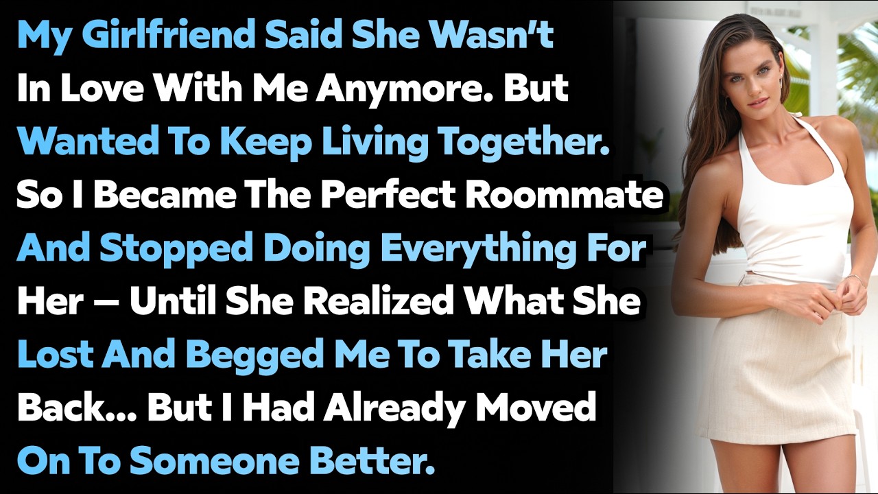 My Girlfriend Said She Didn’t Love Me — That’s When I Became The Perfect Roommate...