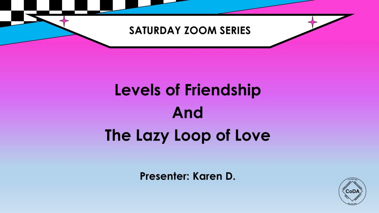 Levels of Friendship and the Lazy Loop of Love  - Workshop by  Karen D. 5/15/21