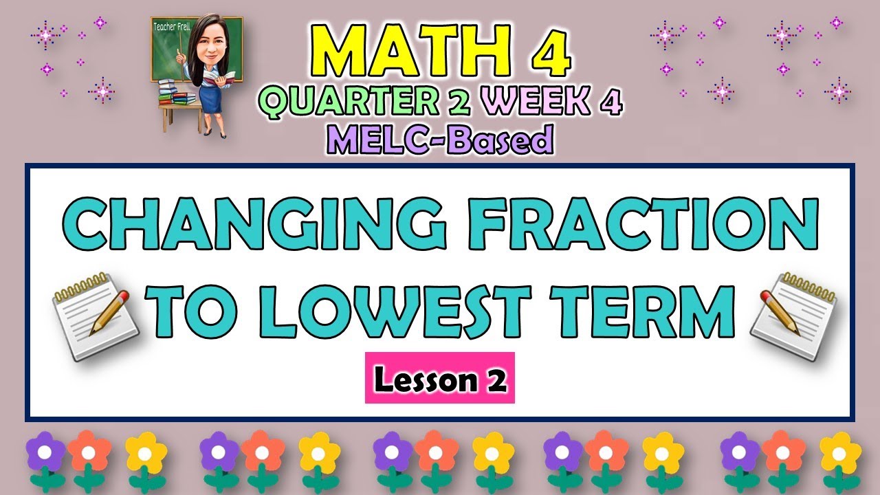 MATH 4 || QUARTER 2 WEEK 4 LESSON 2 | CHANGING FRACTION TO LOWEST TERM | MELC-BASED