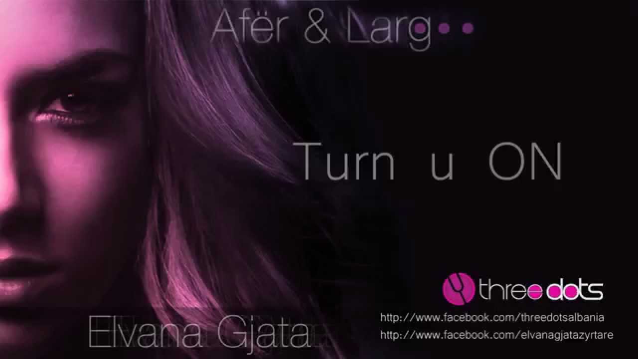 Elvana Gjata - Turn u ON (Afer dhe Larg)