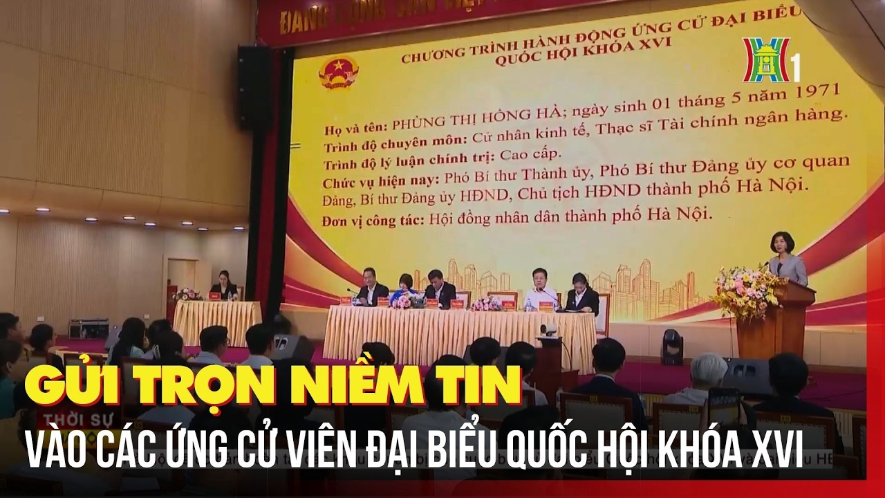 Gửi trọn niềm tin vào các ứng cử viên đại biểu Quốc hội khóa XVI | Tin tức