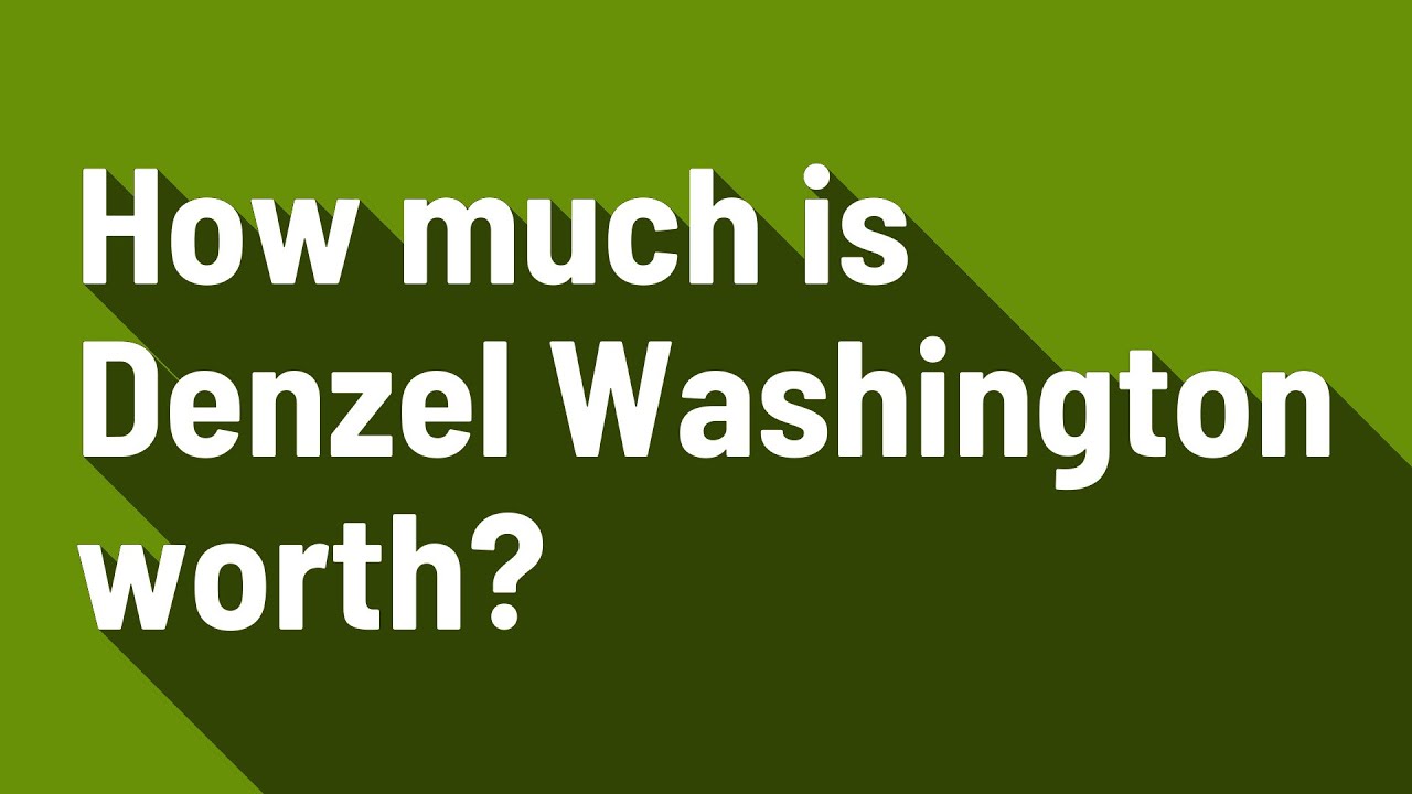 How much is Denzel Washington worth?