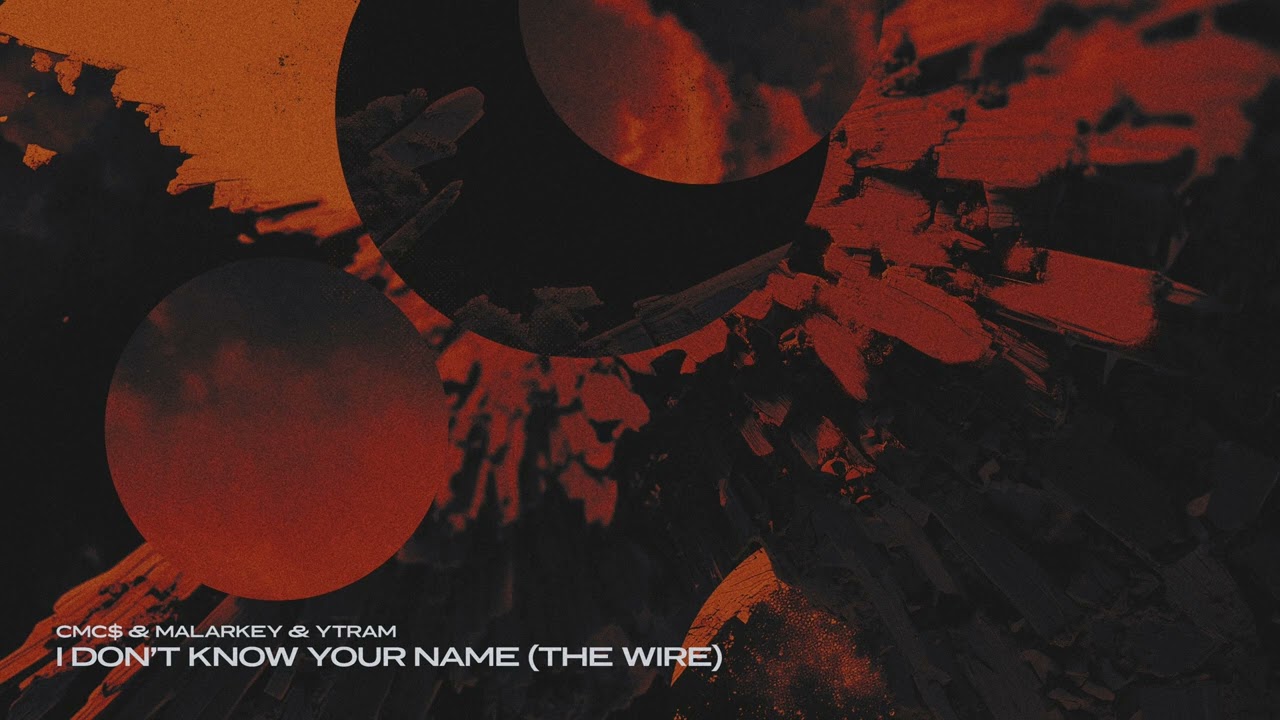CMC$ & MALARKEY & Ytram - I Don’t Know Your Name (The Wire)
