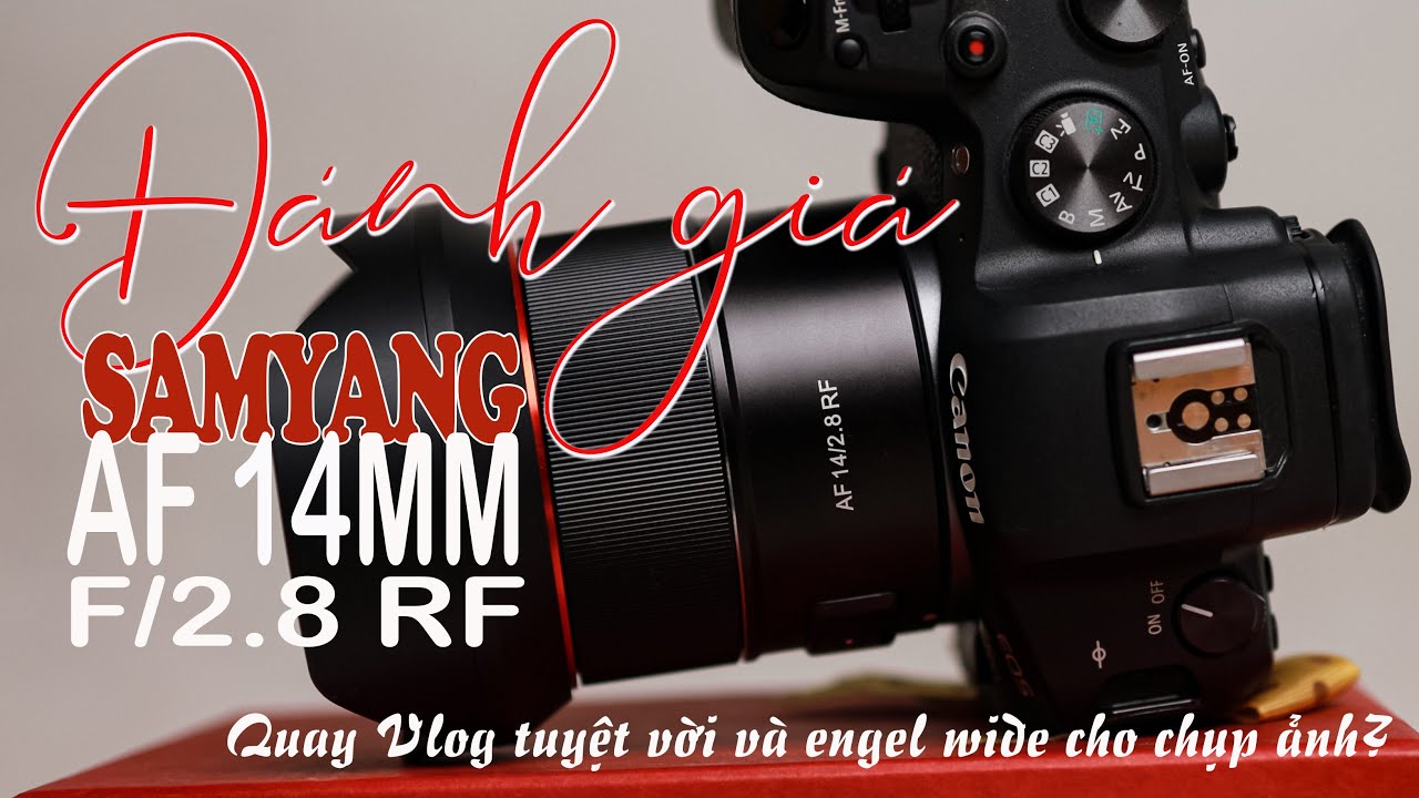ĐÁNH GIÁ ỐNG KÍNH SAMYANG AF 14MM F2.8 RF | WIDE ANGEL LENS TUYỆT VỜI CHO CANON EOS RF MOUNT
