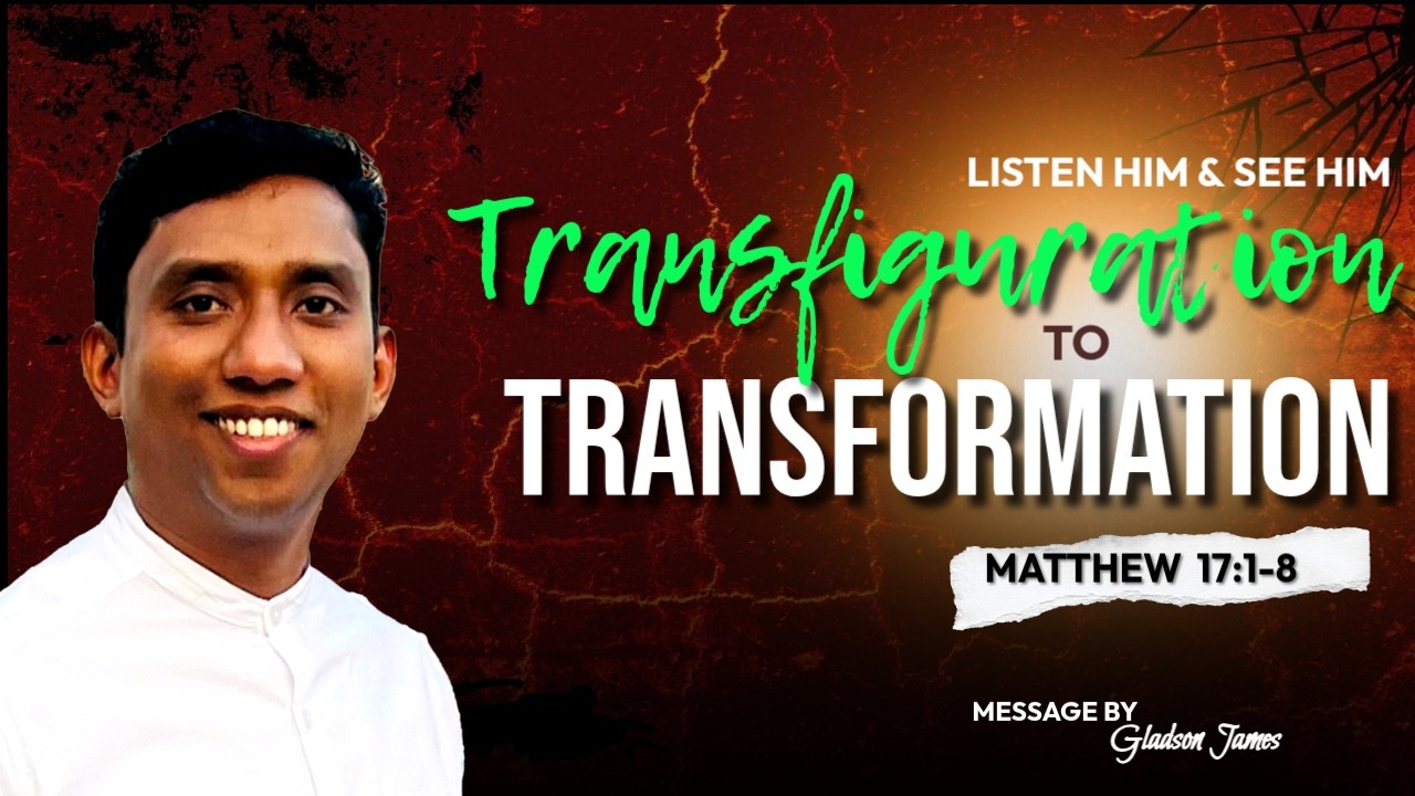 Transfiguration to Transformation: Listen to Him & See Him. Malayalam Message by, Gladson James