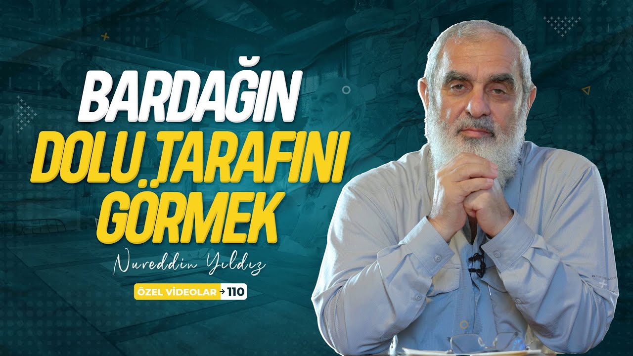 BARDAĞIN DOLU TARAFINI GÖRMEK | Nureddin YILDIZ