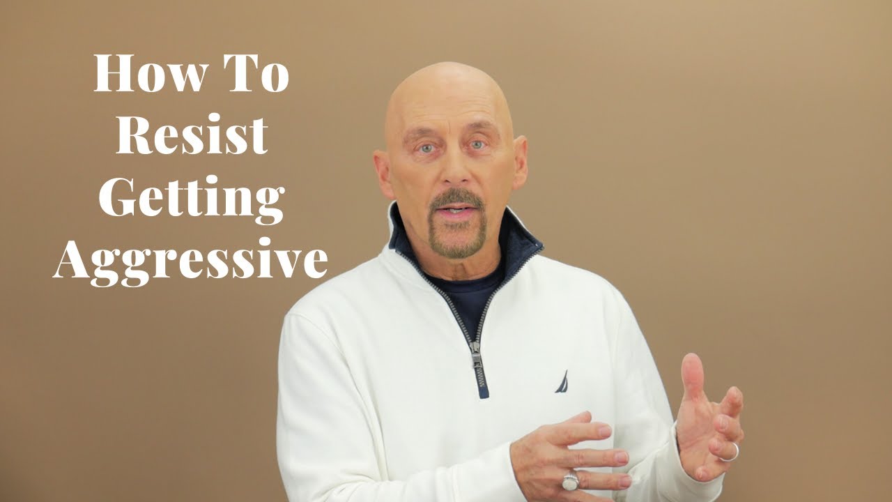 How To Resist Getting Aggressive