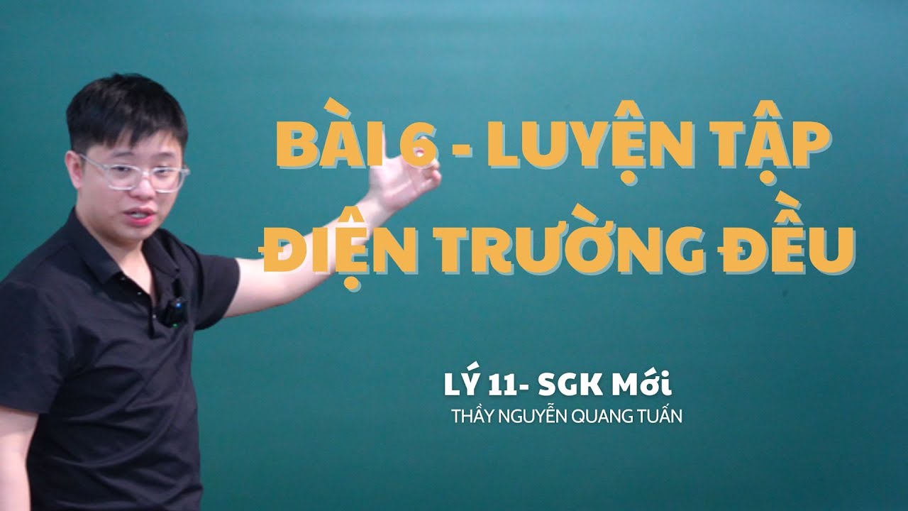 [LÝ 11 SÁCH MỚI]-BÀI 6: LUYỆN TẬP ĐIỆN TRƯỜNG ĐỀU