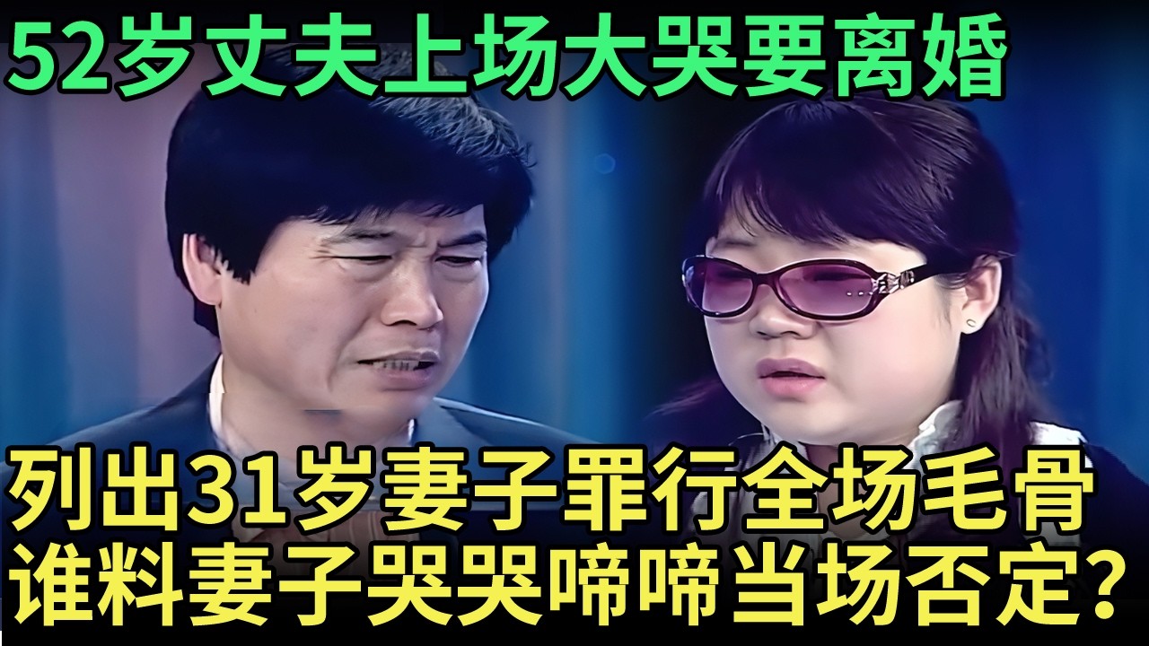 52岁丈夫上场大哭要离婚，列出31岁小妻子的罪行，全场嘉宾不寒而栗，谁料妻子当场否定，王芳：敢做敢当吗？【王芳王为念调解】