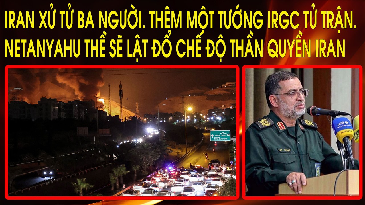 Iran xử tử ba người. Thêm một Tướng IRGC tử trận. Netanyahu thề sẽ lật đổ chế độ thần quyền Iran