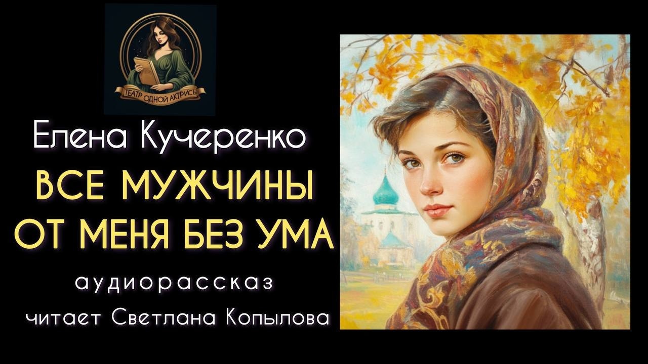 Все мужчины от меня без ума! Рассказ Елены Кучеренко читает Светлана Копылова