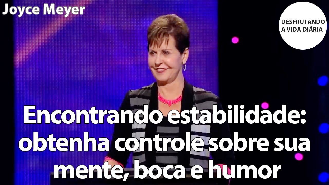 Encontrando estabilidade: obtenha controle sobre sua mente, boca e humor | Joyce Meyer