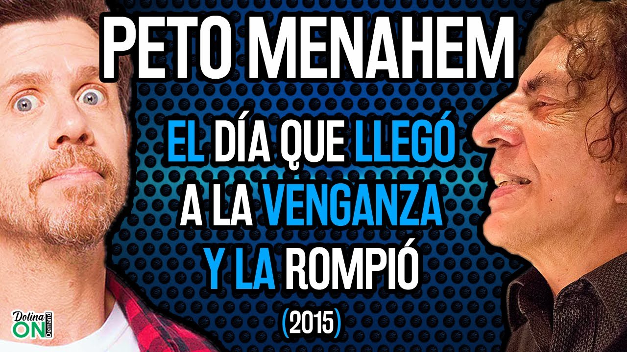 [PETO MENAHEM con DOLINA] El día que llegó a la VENGANZA y la ROMPIÓ