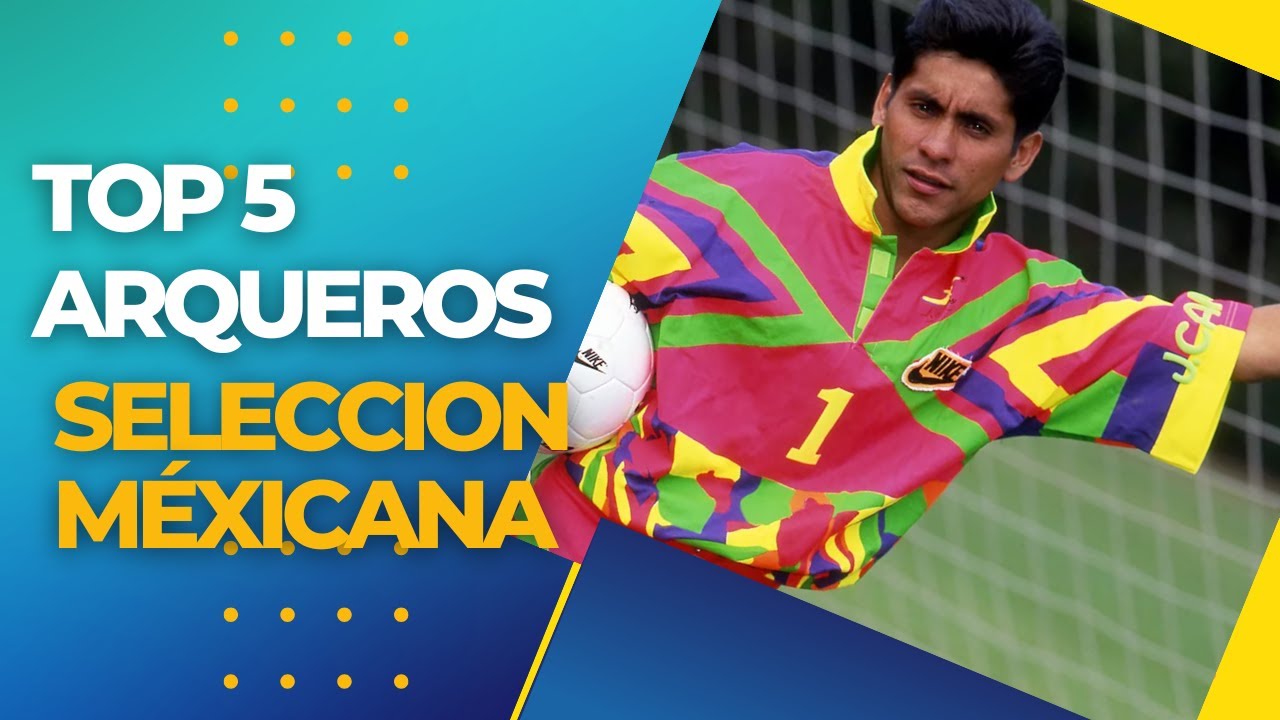 Top 5 Arqueros de la Historia de la Selección Mexicana