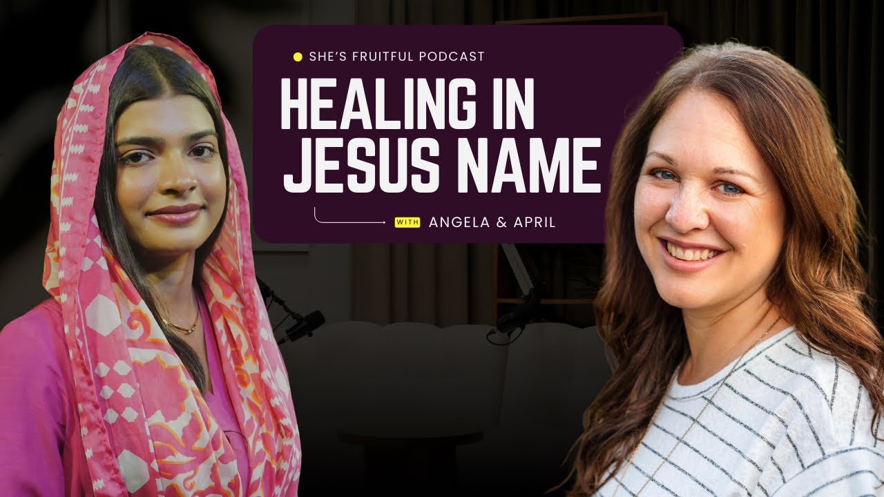 She’s Fruitful Podcast | Healing in Jesus name with Angela & April