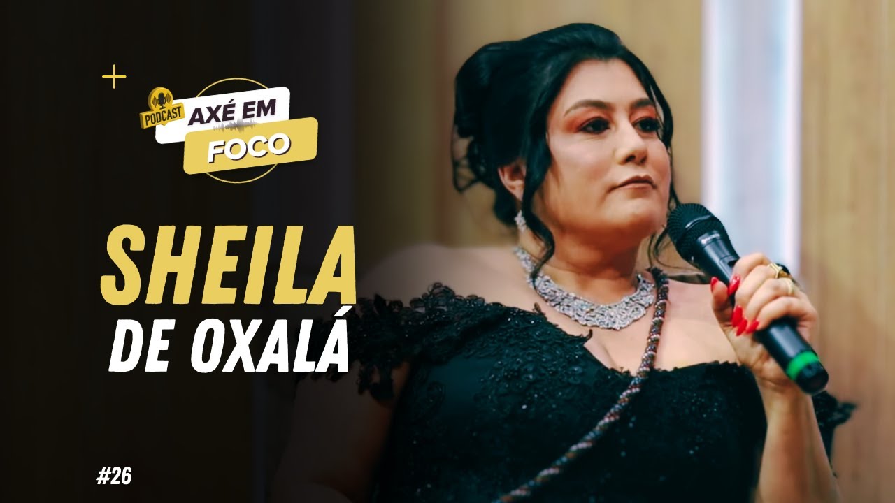 AXÉ EM FOCO - EPISÓDIO 26 | MÃE SHEILA DE OXALÁ