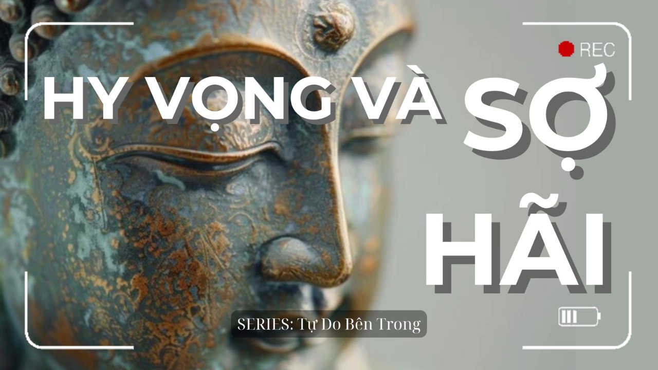 Hy Vọng & Sợ Hãi: Nguồn Gốc Của Bất An | Series Tự Do Bên Trong | Sogyal Rinpoche | Trí Tuệ Phật Học
