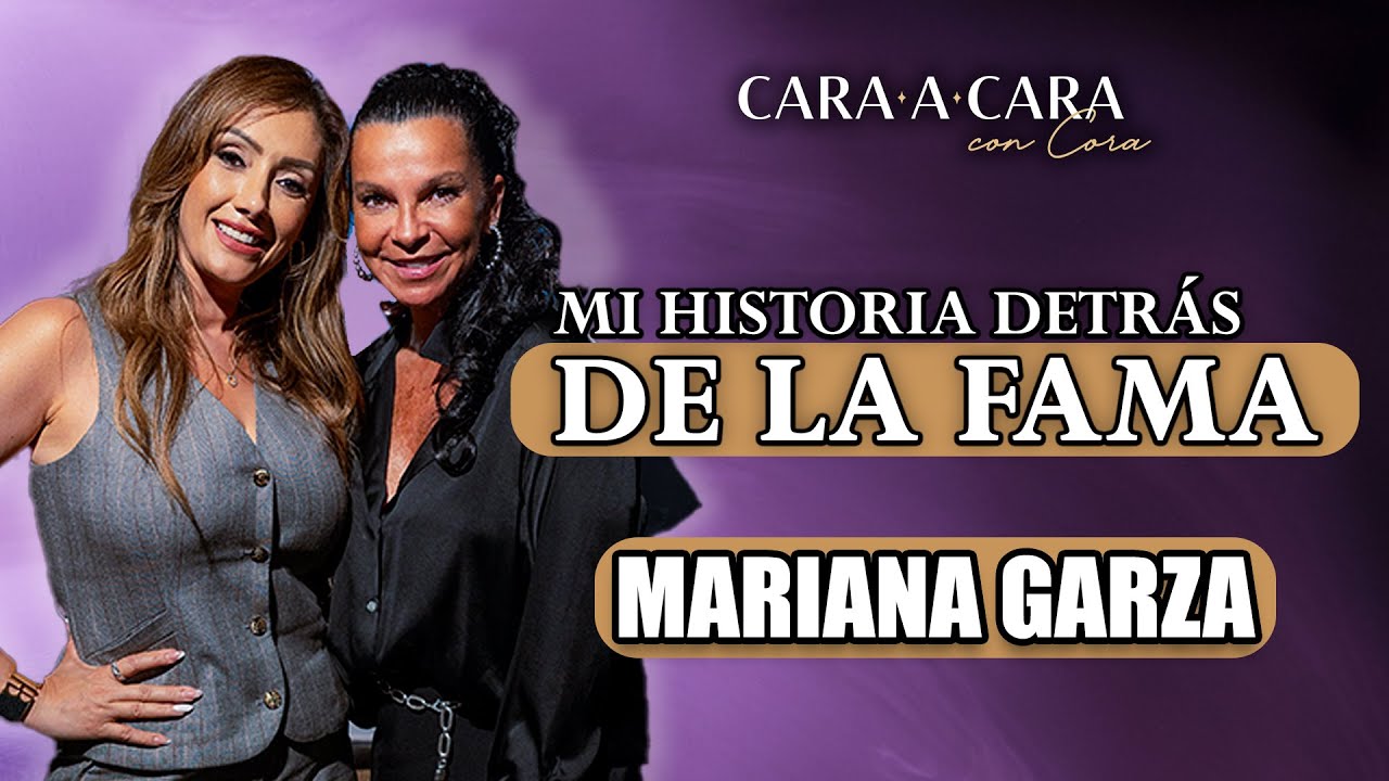 MARIANA GARZA - Mi historia detrás de la fama - Cara a cara con Cora Episodio 104
