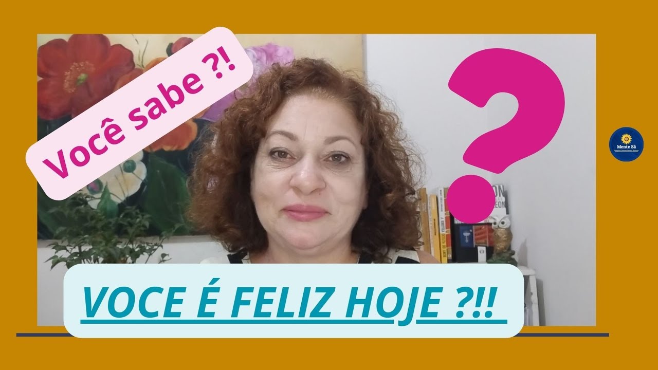 VOCÊ SABE COMO SER FELIZ HOJE ?!!