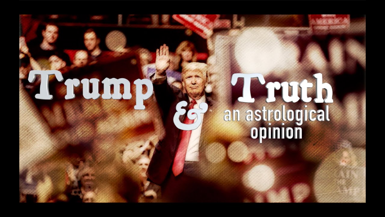 Trump and Truth an Astrological Opinion