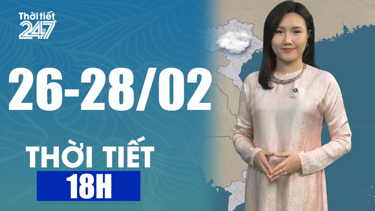 Dự Báo Thời Tiết 18H | Từ 26-28/02 Trời Giảm Mưa, Độ Ẩm Vẫn Cao | THỜI TIẾT 24/7