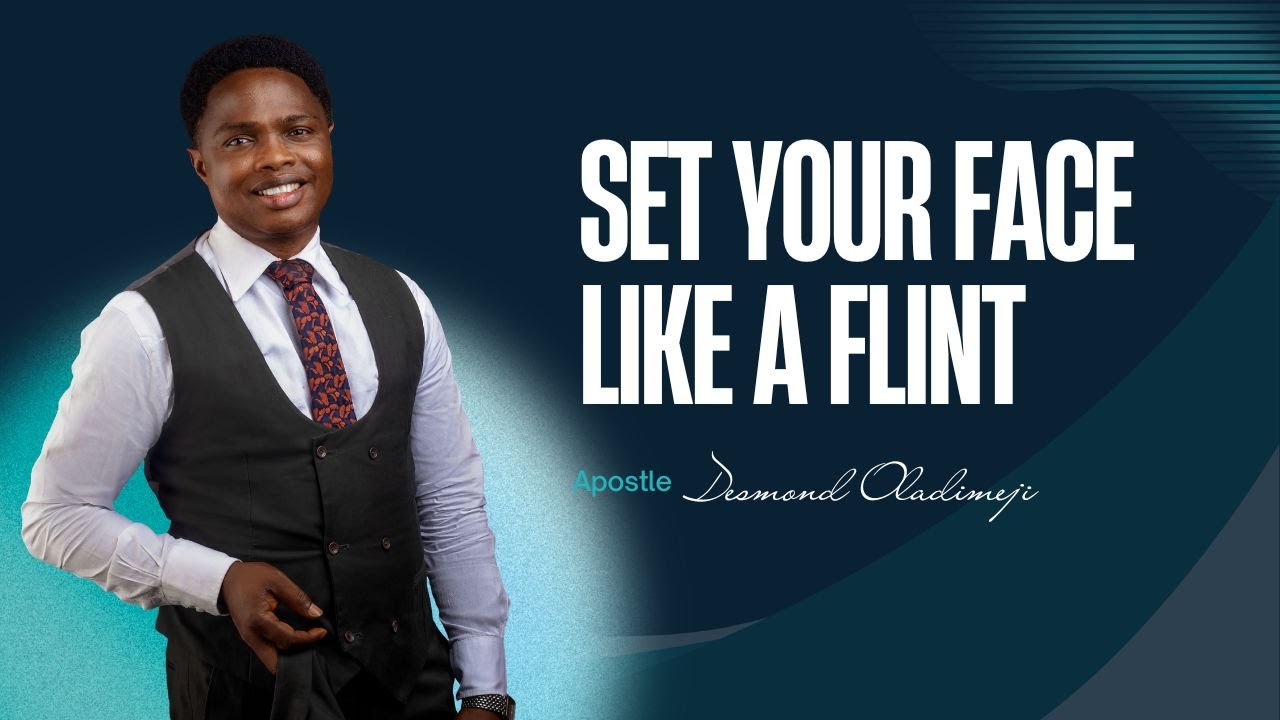 SET YOUR FACE LIKE A FLINT | APOSTLE DESMOND OLADIMEJI