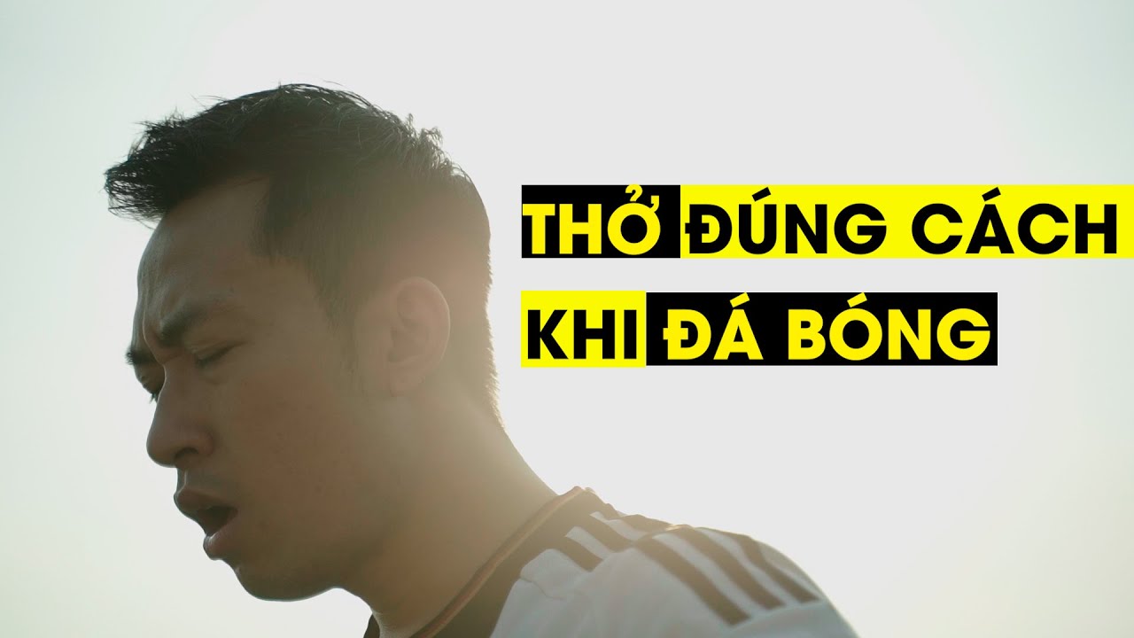 LÀM THẾ NÀO ĐỂ THỞ ĐÚNG KHI ĐÁ BÓNG | Tungage