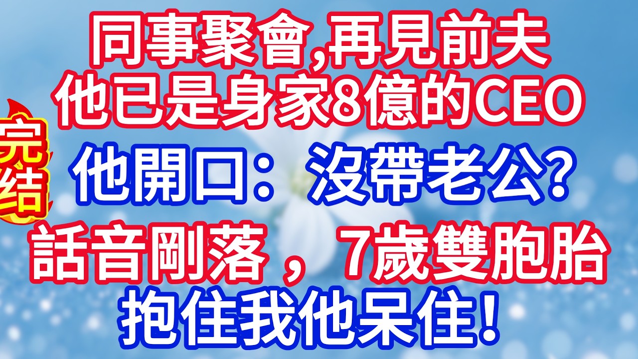 同事聚會，再見前夫他已是身家8億的CEO，他開口：沒帶老公？話音剛落，7歲雙胞胎抱住我，他呆住了！#完结文#情感故事#一口气看完