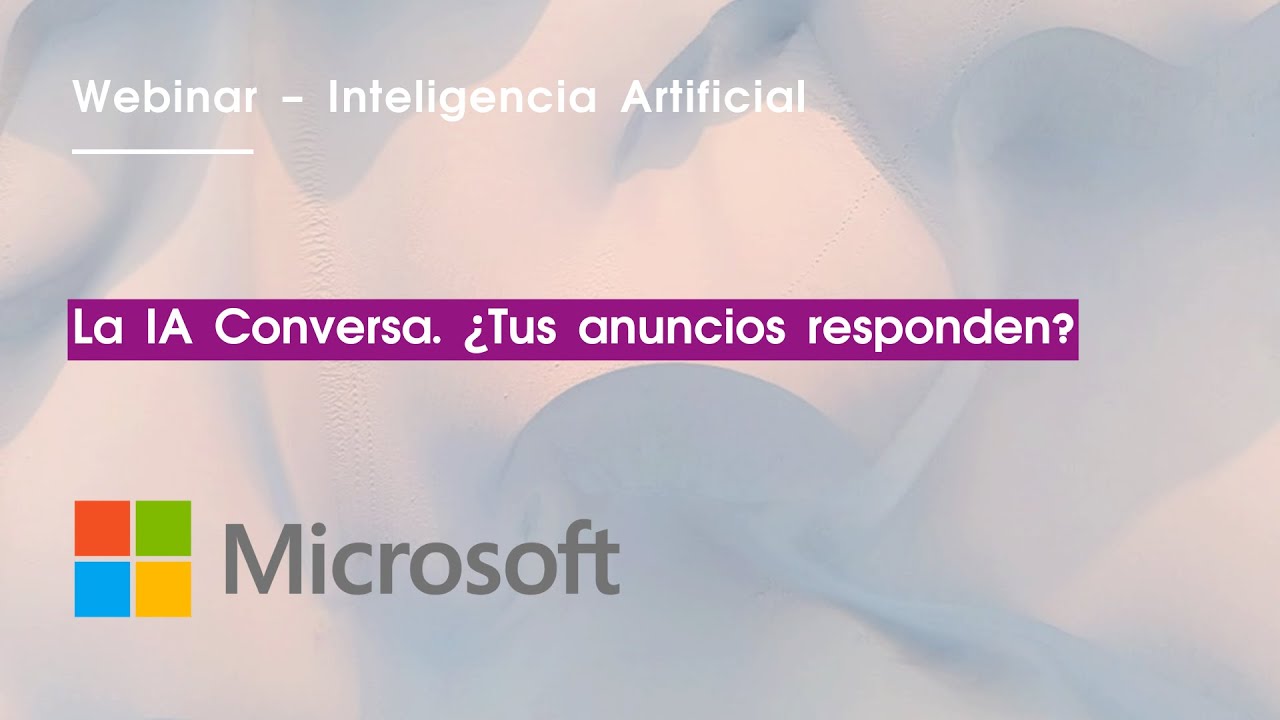 Microsoft. La IA Conversa. ¿Tus anuncios responden?