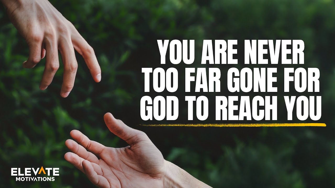 You Are Never Too Far Gone for God to Reach You | Christian Motivation