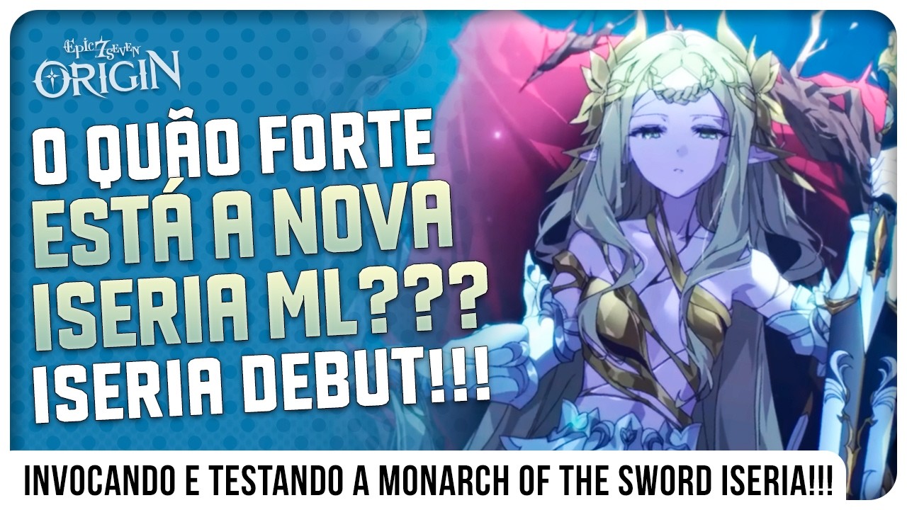 DEBUT DA MONARCH OF THE SWORD ISERIA!!! - EPIC SEVEN: ORIGIN