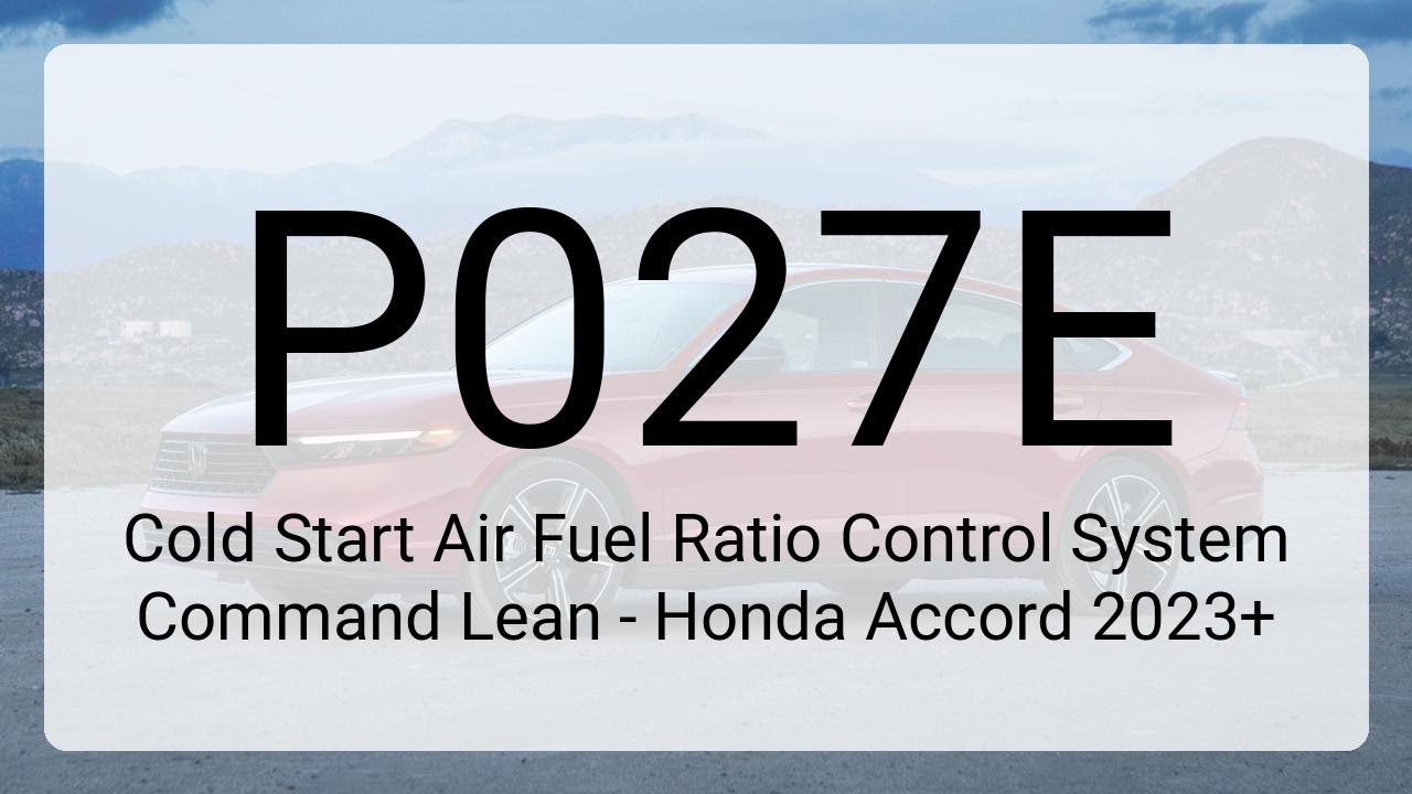 DTC P027E: Cold Start Air Fuel Ratio Control System Command Lean - Honda Accord 2023+