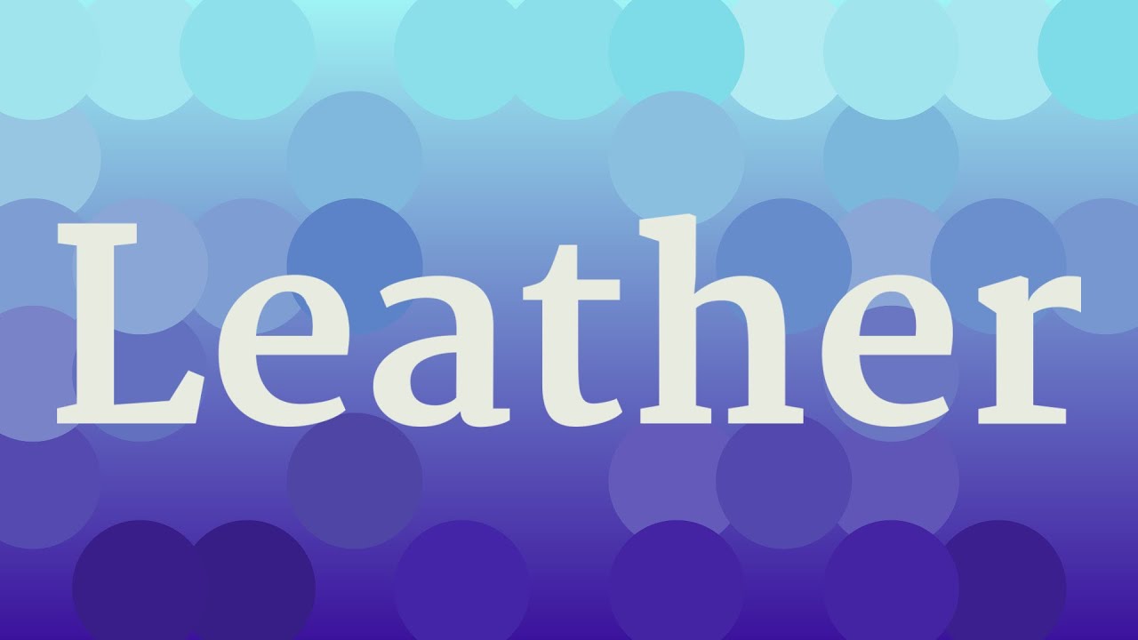 LEATHER pronunciation &bull; How to pronounce LEATHER