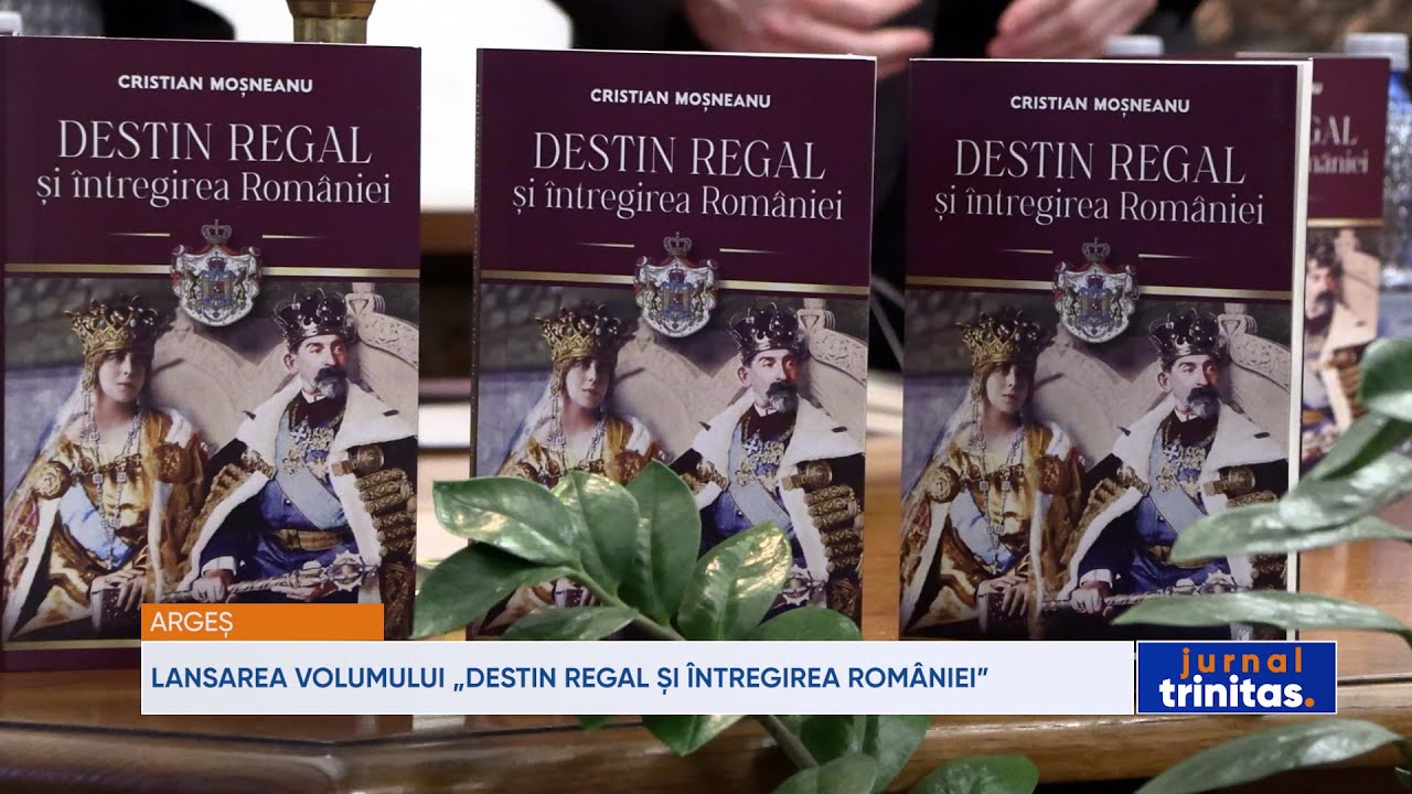 Lansarea volumului &bdquo;Destin Regal și &icirc;ntregirea Rom&acirc;niei&rdquo; la Curtea de Argeș