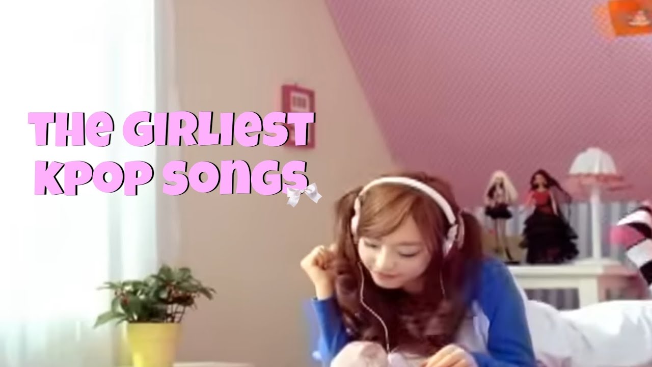 The girliest kpop songs