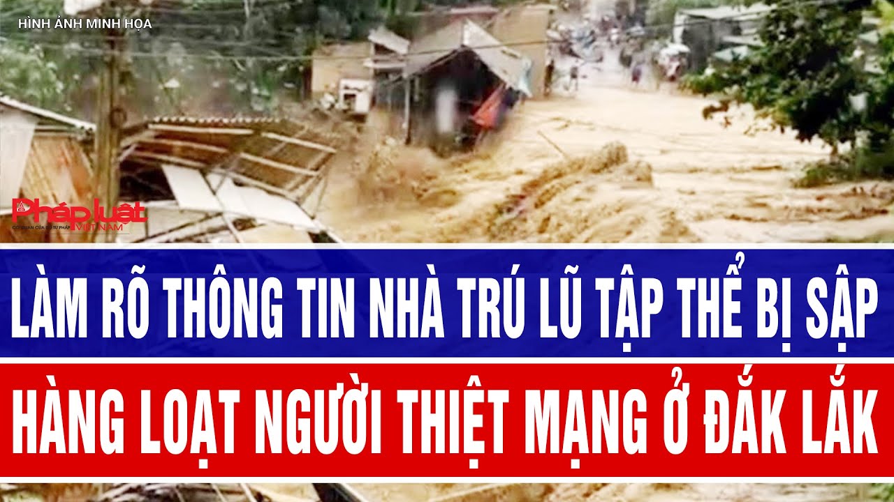 Làm rõ thông tin nhà trú lũ tập thể bị sập, hàng loạt người thiệt mạng ở Đắk Lắk