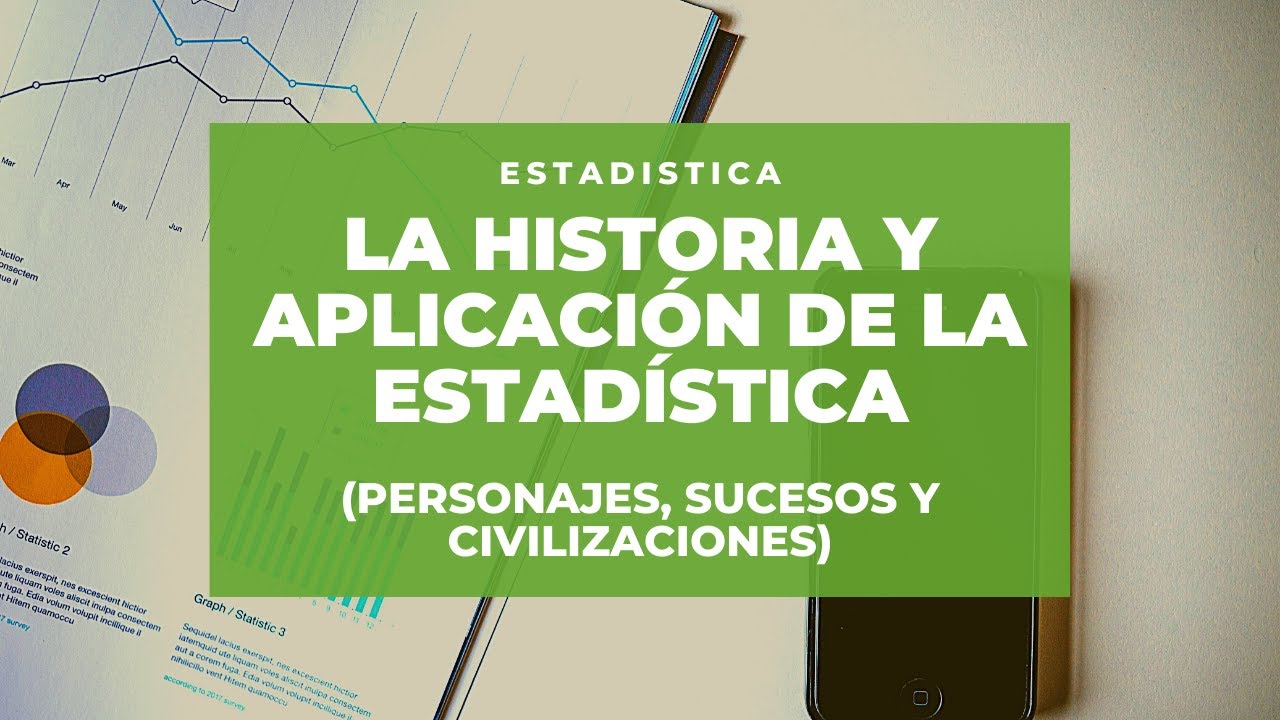 La Historia y aplicación de la Estadística (personajes, sucesos y civilizaciones) / Estadística.