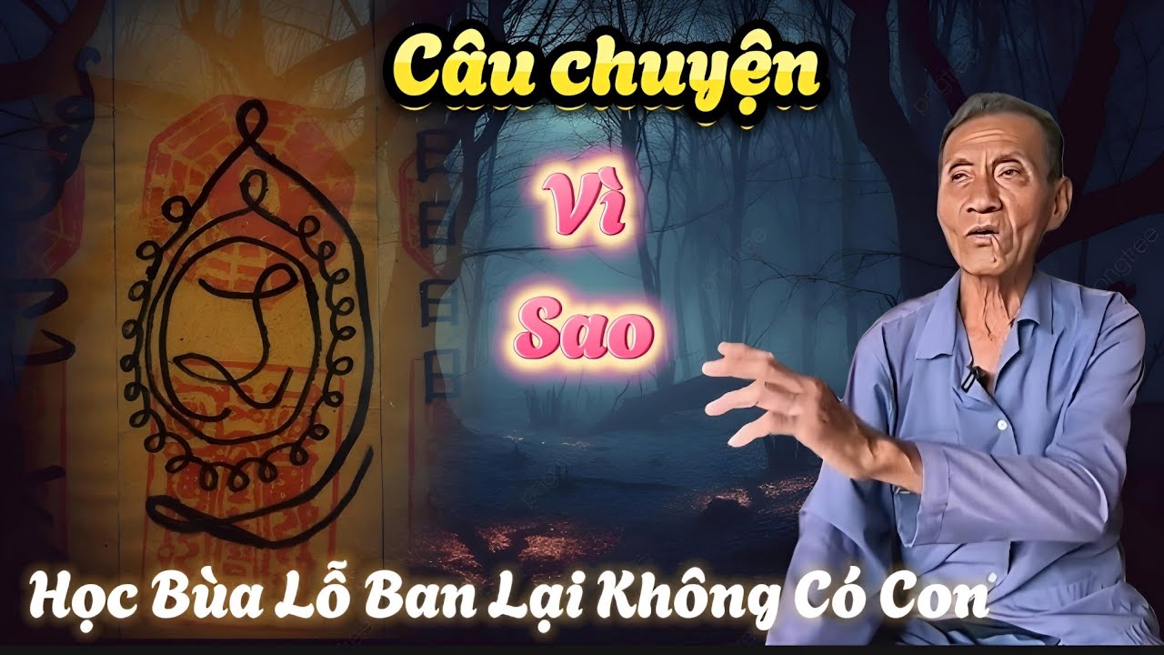Câu chuyện Vì Sao Học Bùa Lỗ Ban Lại Không Có Con...